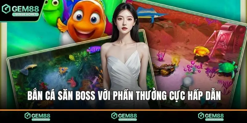 Bắn cá săn boss với phần thưởng cực hấp dẫn