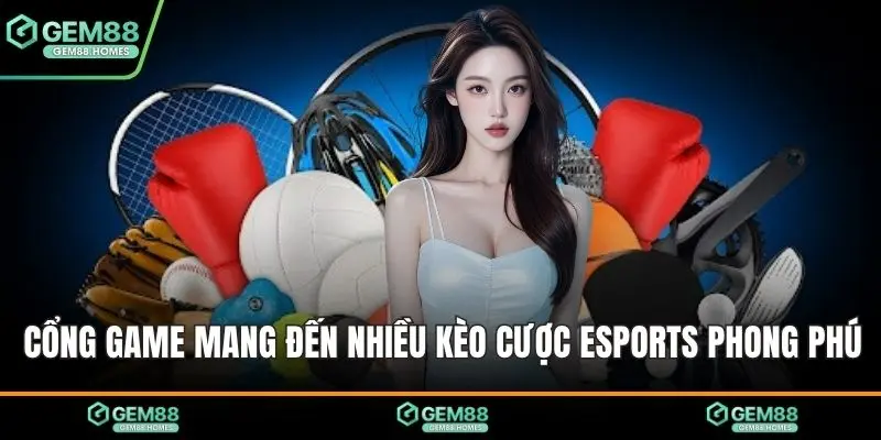 Cổng game mang đến nhiều kèo cược esports phong phú 