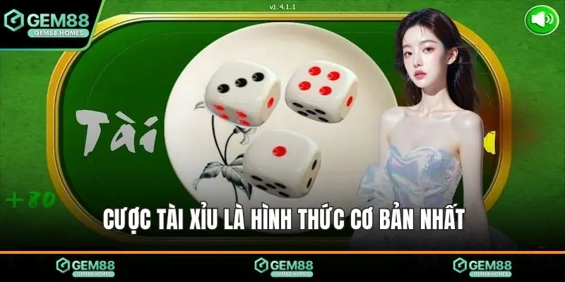 Cược tài xỉu là hình thức cơ bản nhất