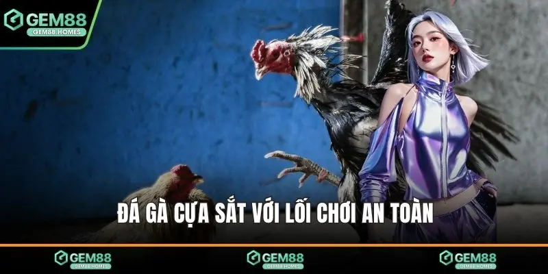 Đá gà cựa sắt với lối chơi an toàn