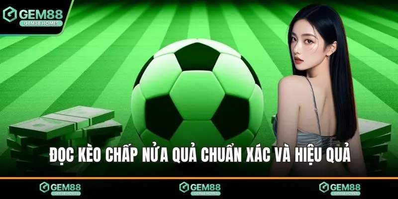 Đọc kèo chấp nửa quả chuẩn xác và hiệu quả