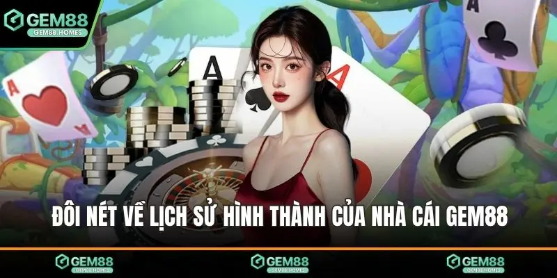 Đôi nét về lịch sử hình thành của nhà cái Gem88
