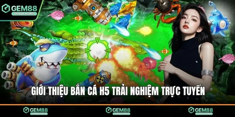 Giới thiệu bắn cá h5 trải nghiệm trực tuyến