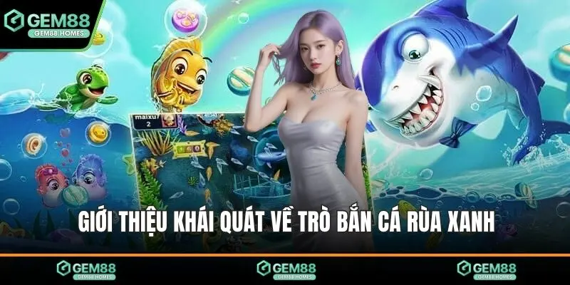 Giới thiệu khái quát về trò bắn cá rùa xanh