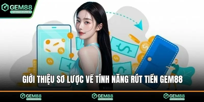 Giới thiệu sơ lược về tính năng rút tiền Gem88