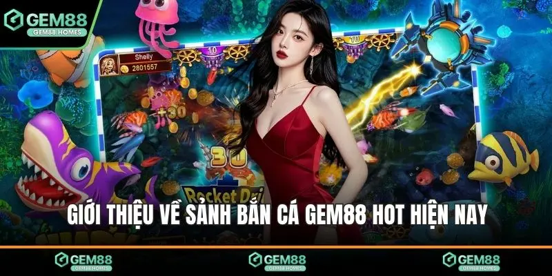 Giới thiệu về sảnh bắn cá Gem88 hot hiện nay