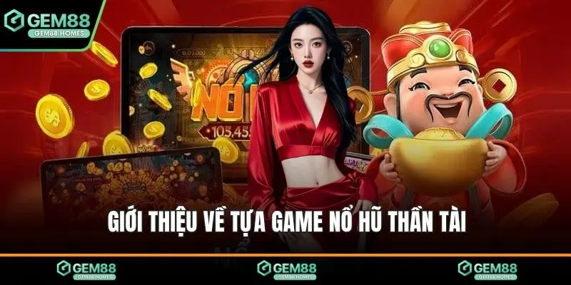 Giới thiệu về tựa game nổ hũ thần tài