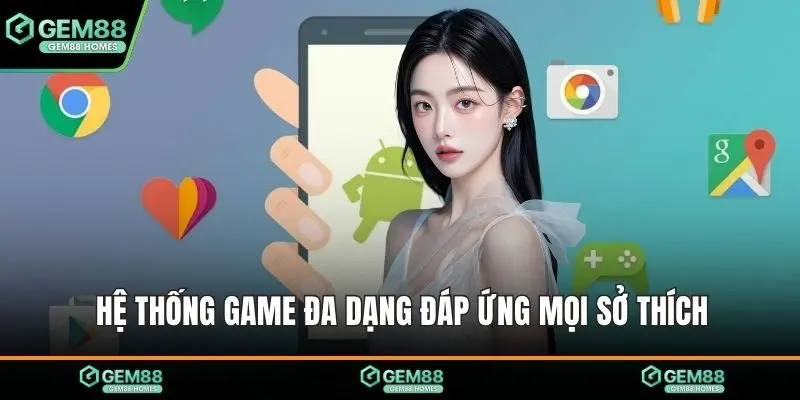 Hệ thống game đa dạng đáp ứng mọi sở thích