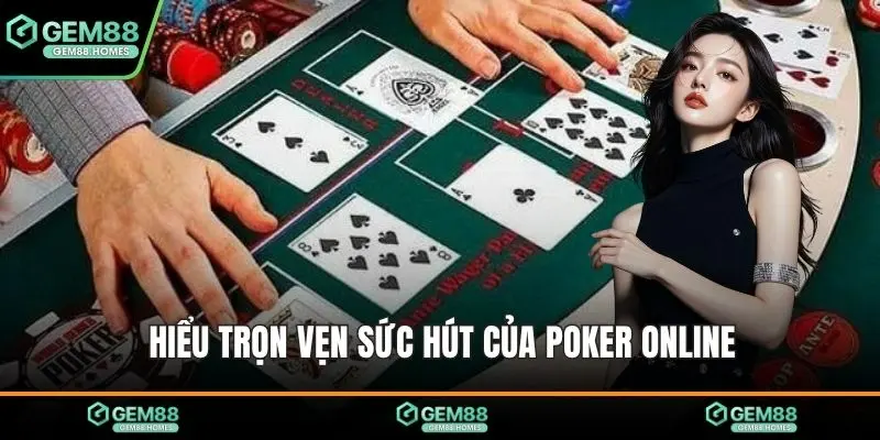 Hiểu trọn vẹn sức hút của Poker online
