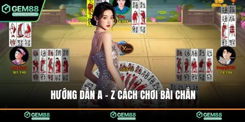 Hướng dẫn A - Z cách chơi bài chắn