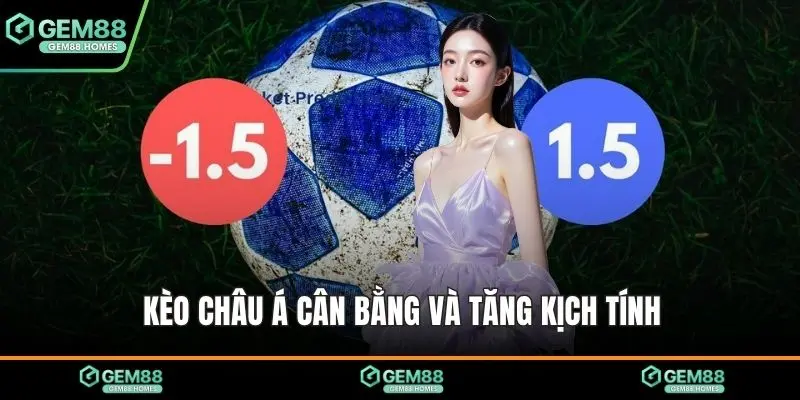Kèo châu Á cân bằng và tăng kịch tính