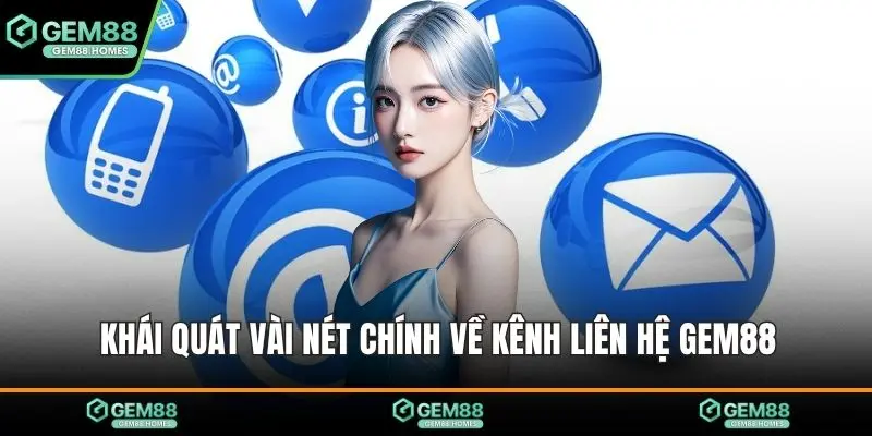 Khái quát vài nét chính về kênh liên hệ Gem88