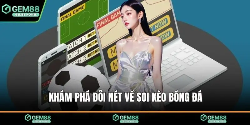 Khám phá đôi nét về soi kèo bóng đá