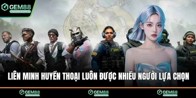 Liên minh huyền thoại luôn được nhiều người lựa chọn