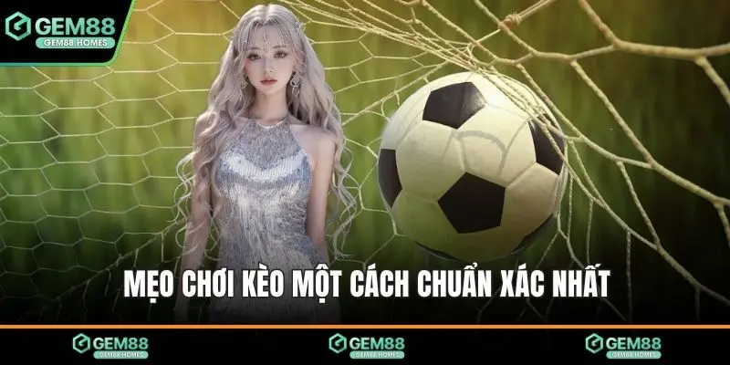Mẹo chơi kèo một cách chuẩn xác nhất