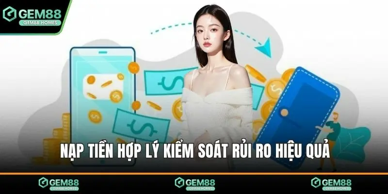 Nạp tiền hợp lý kiểm soát rủi ro hiệu quả