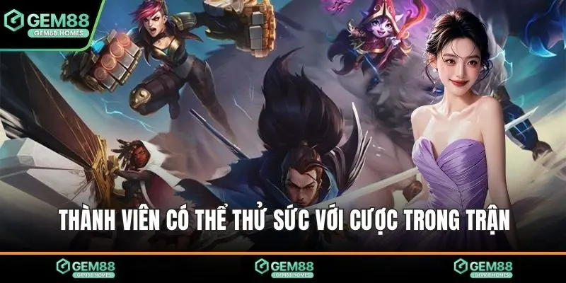 Thành viên có thể thử sức với cược trong trận