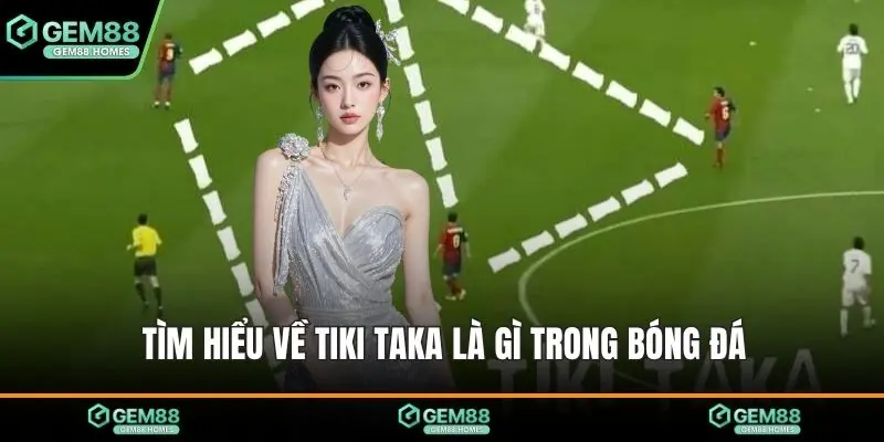 Tìm hiểu về tiki taka là gì trong bóng đá