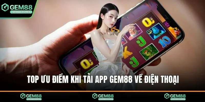 Top ưu điểm khi tải app Gem88 về điện thoại