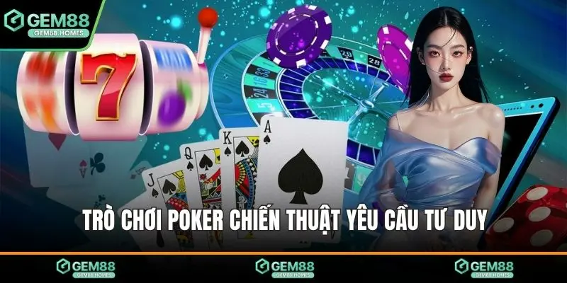 Trò chơi Poker chiến thuật yêu cầu tư duy